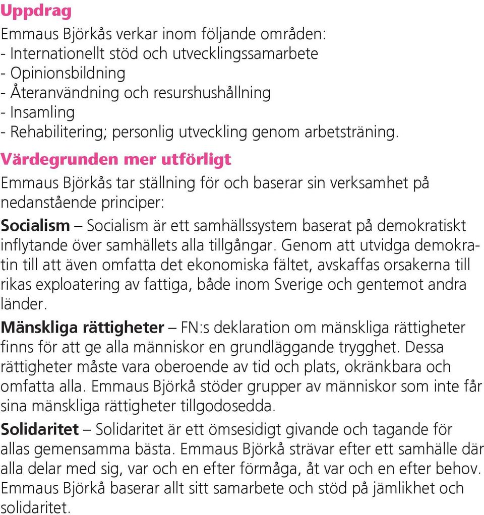 Värdegrunden mer utförligt Emmaus Björkås tar ställning för och baserar sin verksamhet på nedanstående principer: Socialism Socialism är ett samhällssystem baserat på demokratiskt inflytande över