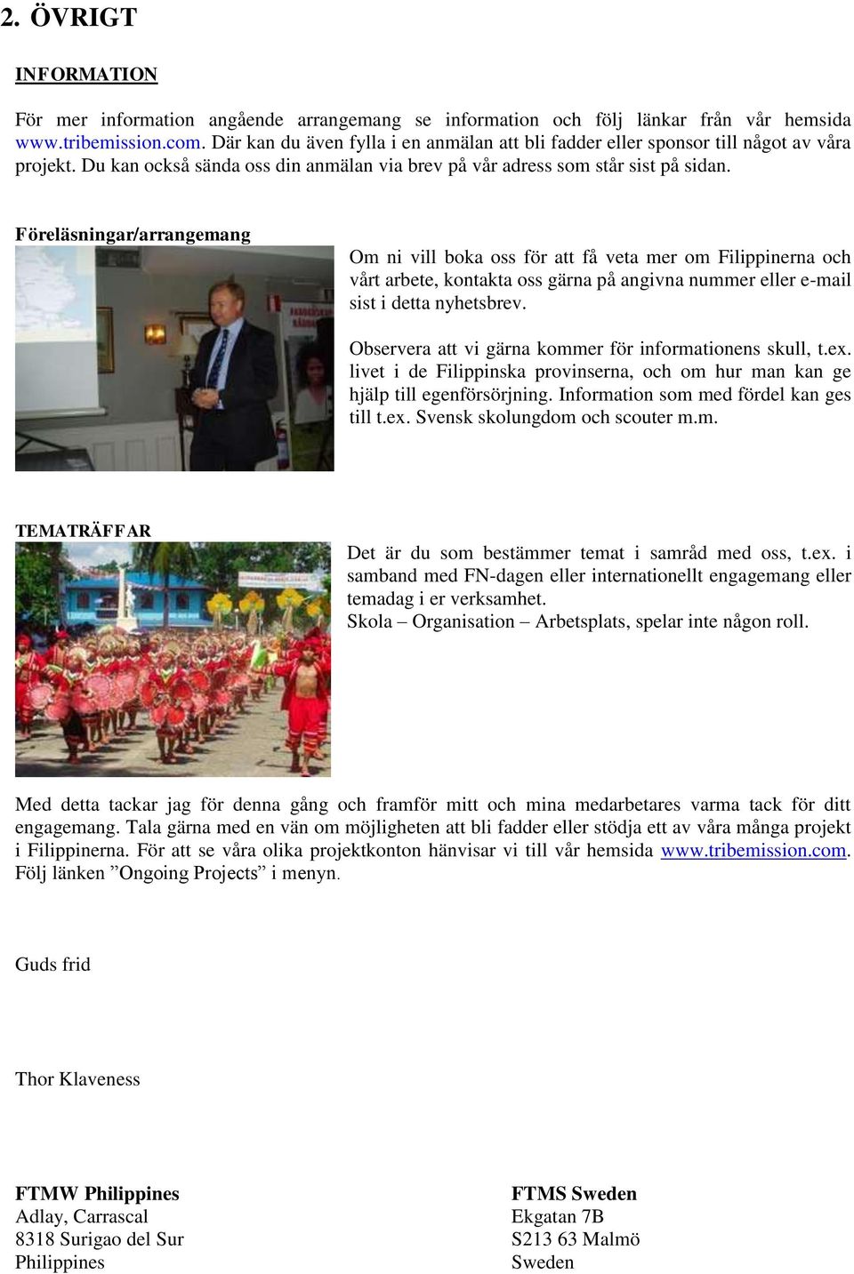Föreläsningar/arrangemang Om ni vill boka oss för att få veta mer om Filippinerna och vårt arbete, kontakta oss gärna på angivna nummer eller e-mail sist i detta nyhetsbrev.