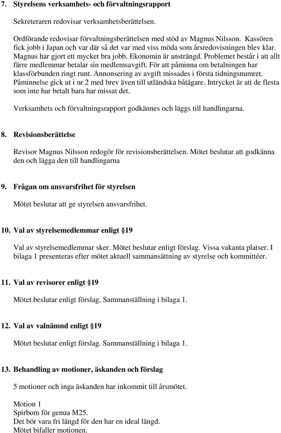 Problemet består i att allt färre medlemmar betalar sin medlemsavgift. För att påminna om betalningen har klassförbunden ringt runt. Annonsering av avgift missades i första tidningsnumret.