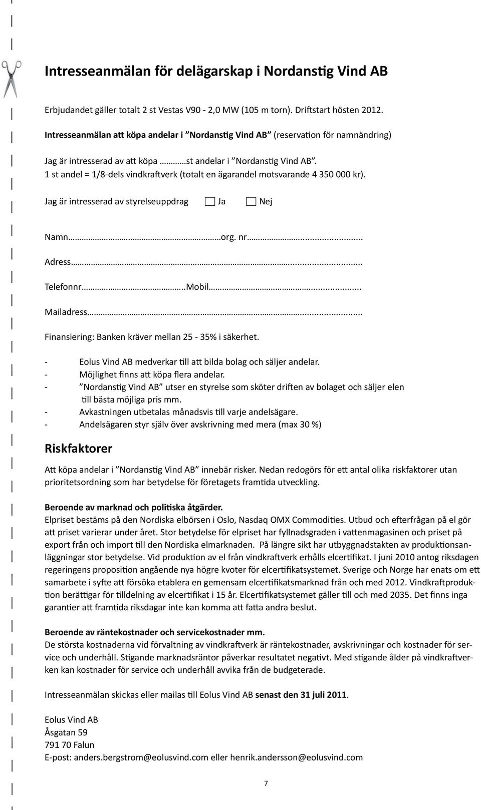 1 st andel = 1/8-dels vindkraftverk (totalt en ägarandel motsvarande 4 350 000 kr). Jag är intresserad av styrelseuppdrag Ja Nej Namn org. nr... Adress... Telefonnr..Mobil... Mailadress.