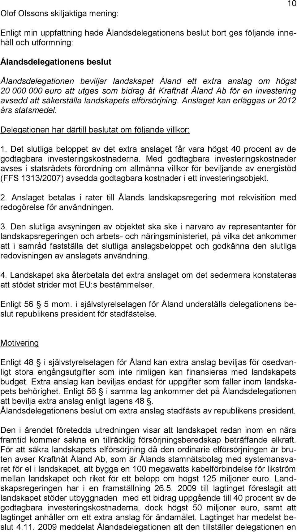 Anslaget kan erläggas ur 2012 års statsmedel. Delegationen har därtill beslutat om följande villkor: 1.