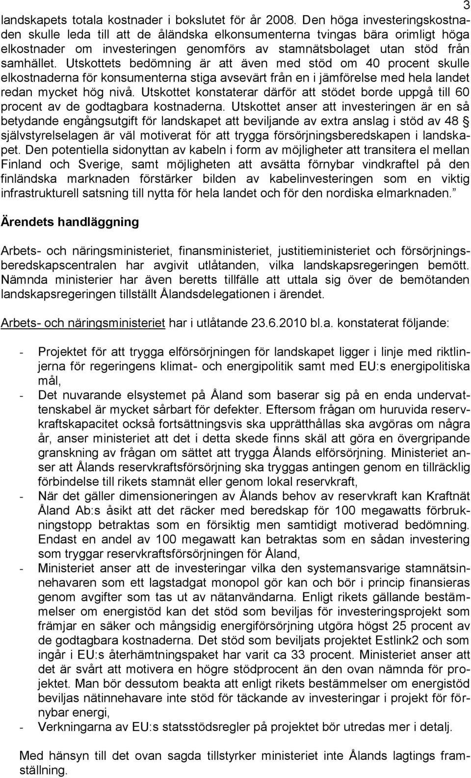 Utskottets bedömning är att även med stöd om 40 procent skulle elkostnaderna för konsumenterna stiga avsevärt från en i jämförelse med hela landet redan mycket hög nivå.