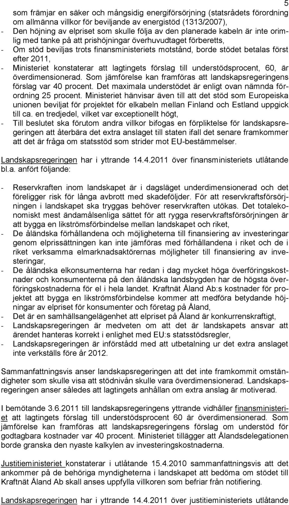 konstaterar att lagtingets förslag till understödsprocent, 60, är överdimensionerad. Som jämförelse kan framföras att landskapsregeringens förslag var 40 procent.