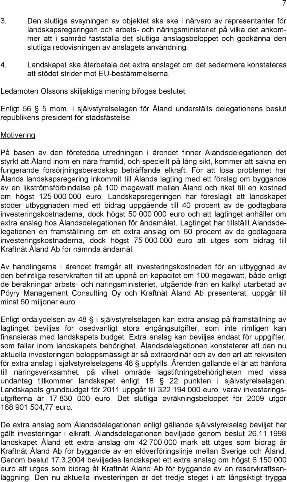 Ledamoten Olssons skiljaktiga mening bifogas beslutet. Enligt 56 5 mom. i självstyrelselagen för Åland underställs delegationens beslut republikens president för stadsfästelse.