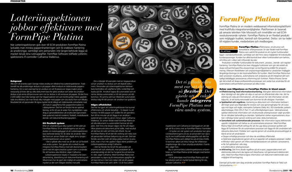 FormPipe Software träffade Lotteriinspektionens IT-controller Catharina Wallenius. Bakgrund Alla som vill anordna spel i Sverige måste ansöka om tillstånd hos Lotteriinspektionen.