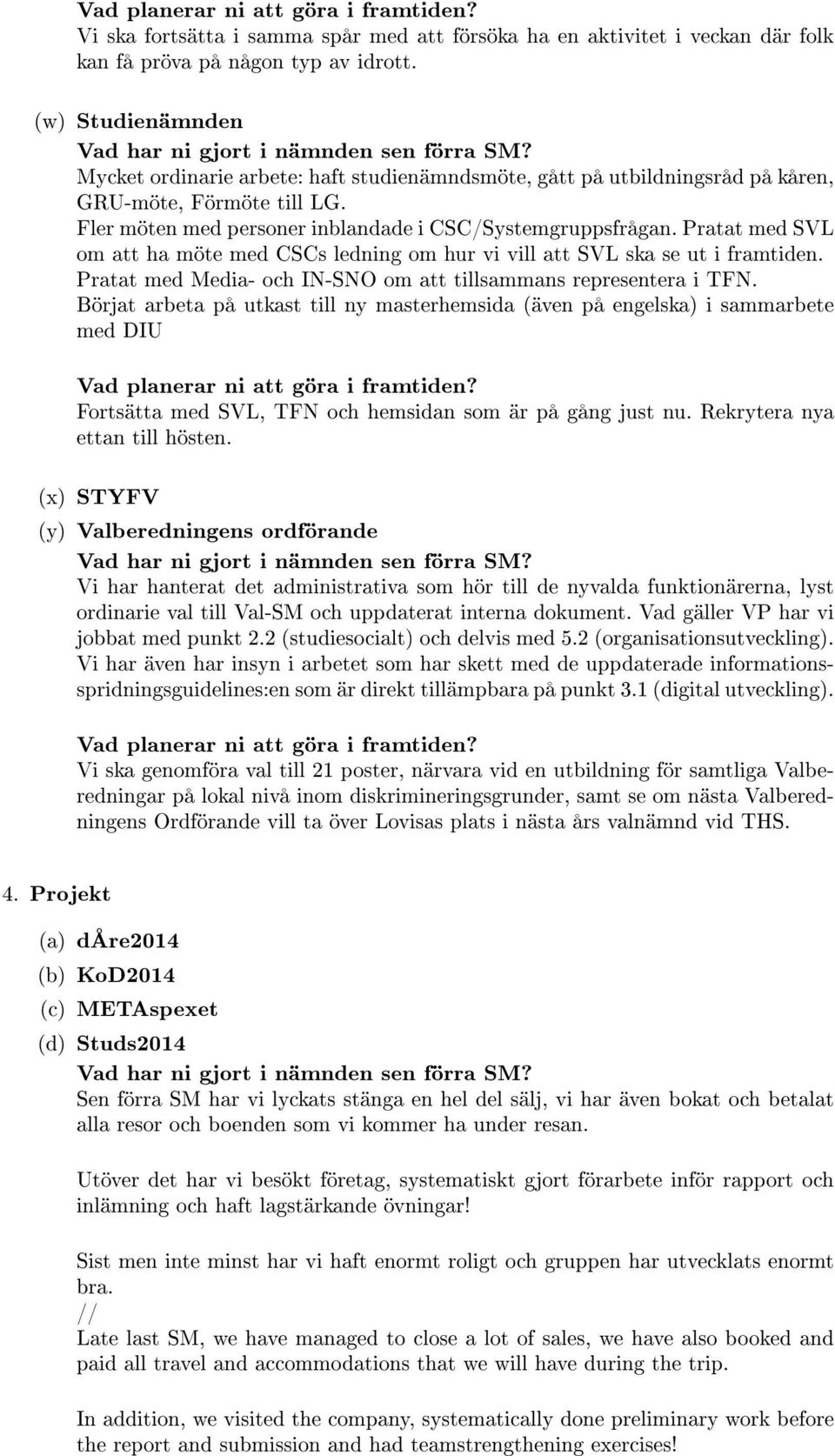 Pratat med SVL om att ha möte med CSCs ledning om hur vi vill att SVL ska se ut i framtiden. Pratat med Media- och IN-SNO om att tillsammans representera i TFN.