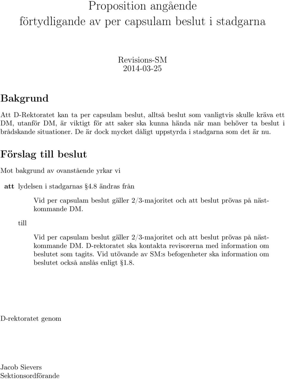 Förslag till beslut Mot bakgrund av ovanstående yrkar vi att lydelsen i stadgarnas 4.8 ändras från till Vid per capsulam beslut gäller 2/3-majoritet och att beslut prövas på nästkommande DM.