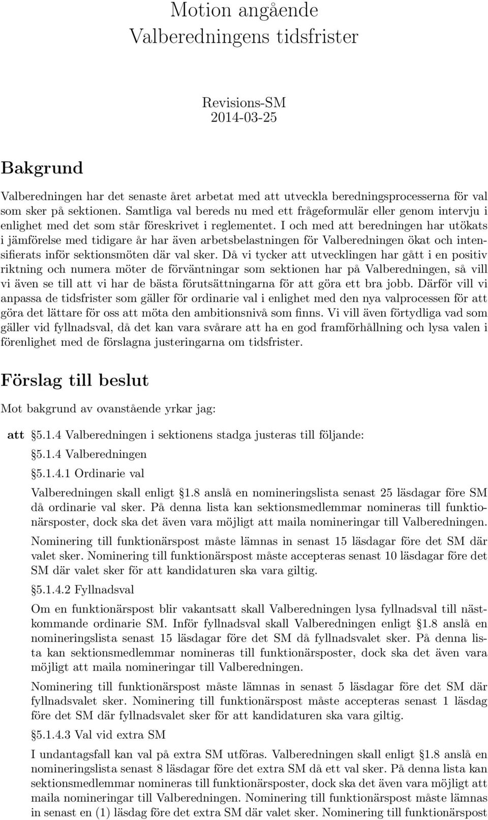 I och med att beredningen har utökats i jämförelse med tidigare år har även arbetsbelastningen för Valberedningen ökat och intensifierats inför sektionsmöten där val sker.