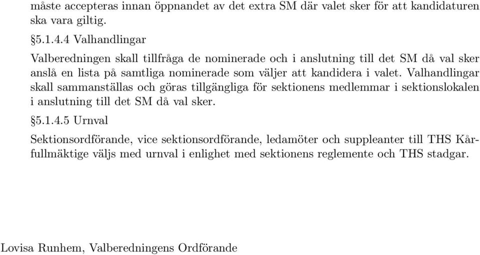 kandidera i valet. Valhandlingar skall sammanställas och göras tillgängliga för sektionens medlemmar i sektionslokalen i anslutning till det SM då val sker. 5.1.