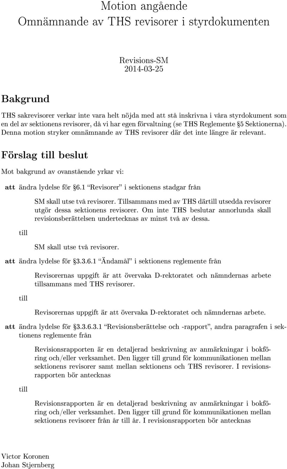 Förslag till beslut Mot bakgrund av ovanstående yrkar vi: att ändra lydelse för Ÿ6.1 Revisorer i sektionens stadgar från SM skall utse två revisorer.