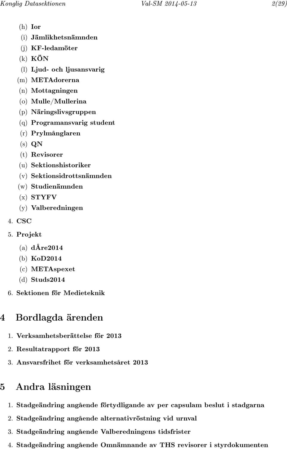 Projekt (a) dåre2014 (b) KoD2014 (c) METAspexet (d) Studs2014 6. Sektionen för Medieteknik 4 Bordlagda ärenden 1. Verksamhetsberättelse för 2013 2. Resultatrapport för 2013 3.