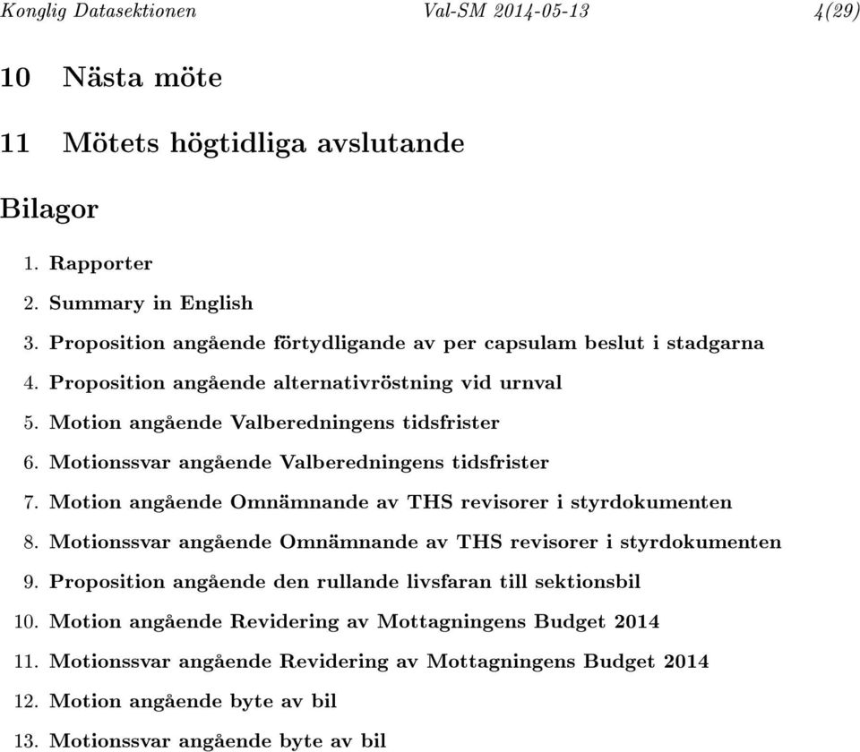 Motionssvar angående Valberedningens tidsfrister 7. Motion angående Omnämnande av THS revisorer i styrdokumenten 8. Motionssvar angående Omnämnande av THS revisorer i styrdokumenten 9.
