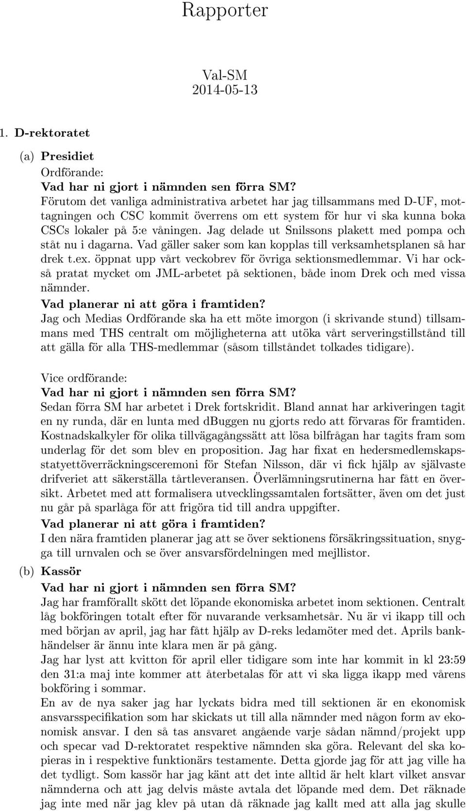 lokaler på 5:e våningen. Jag delade ut Snilssons plakett med pompa och ståt nu i dagarna. Vad gäller saker som kan kopplas till verksamhetsplanen så har drek t.ex.