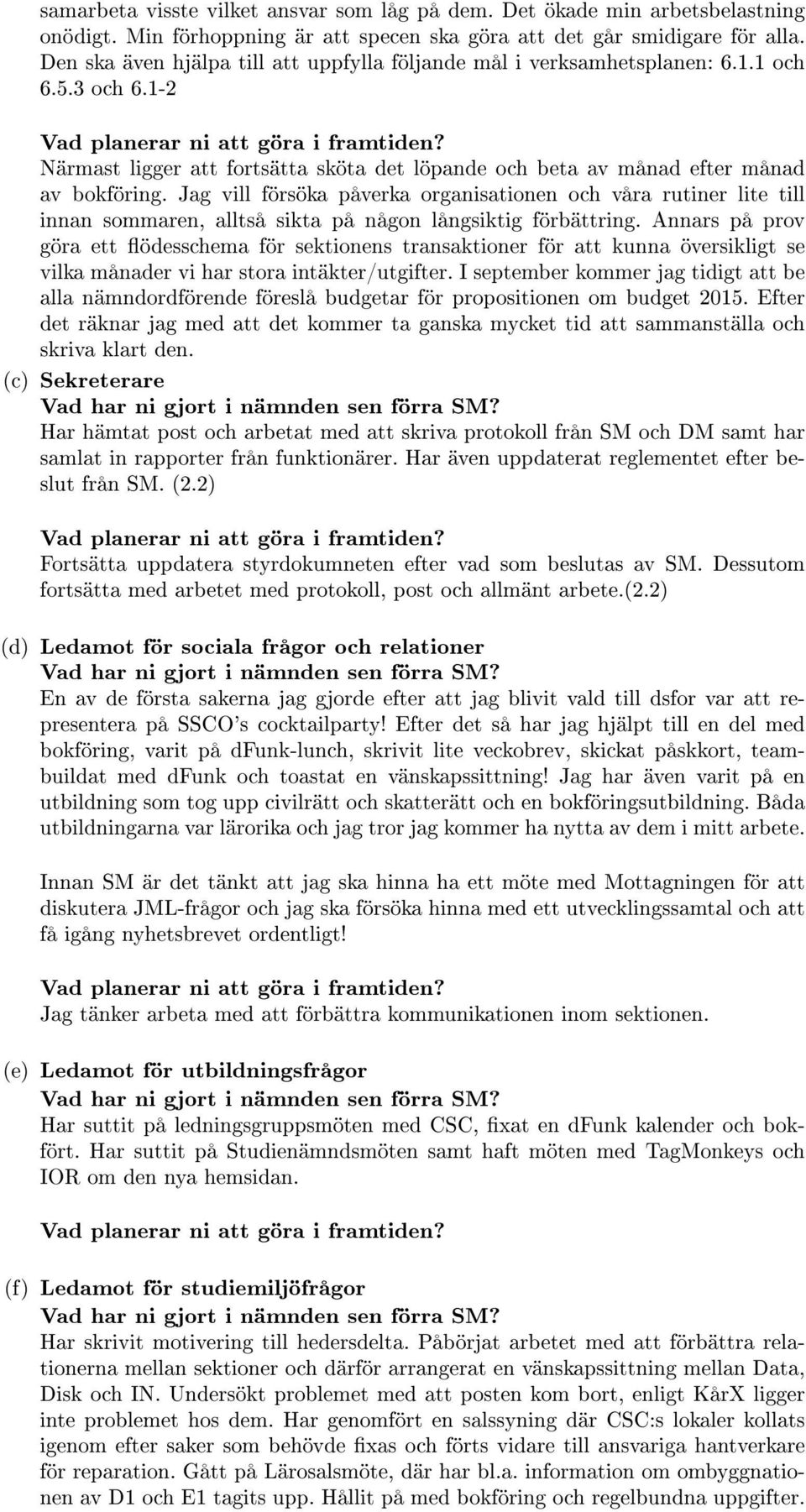 Jag vill försöka påverka organisationen och våra rutiner lite till innan sommaren, alltså sikta på någon långsiktig förbättring.