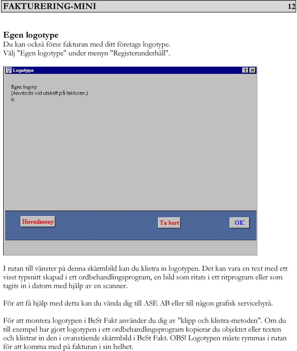 Det kan vara en text med ett visst typsnitt skapad i ett ordbehandlingsprogram, en bild som ritats i ett ritprogram eller som tagits in i datorn med hjälp av en scanner.
