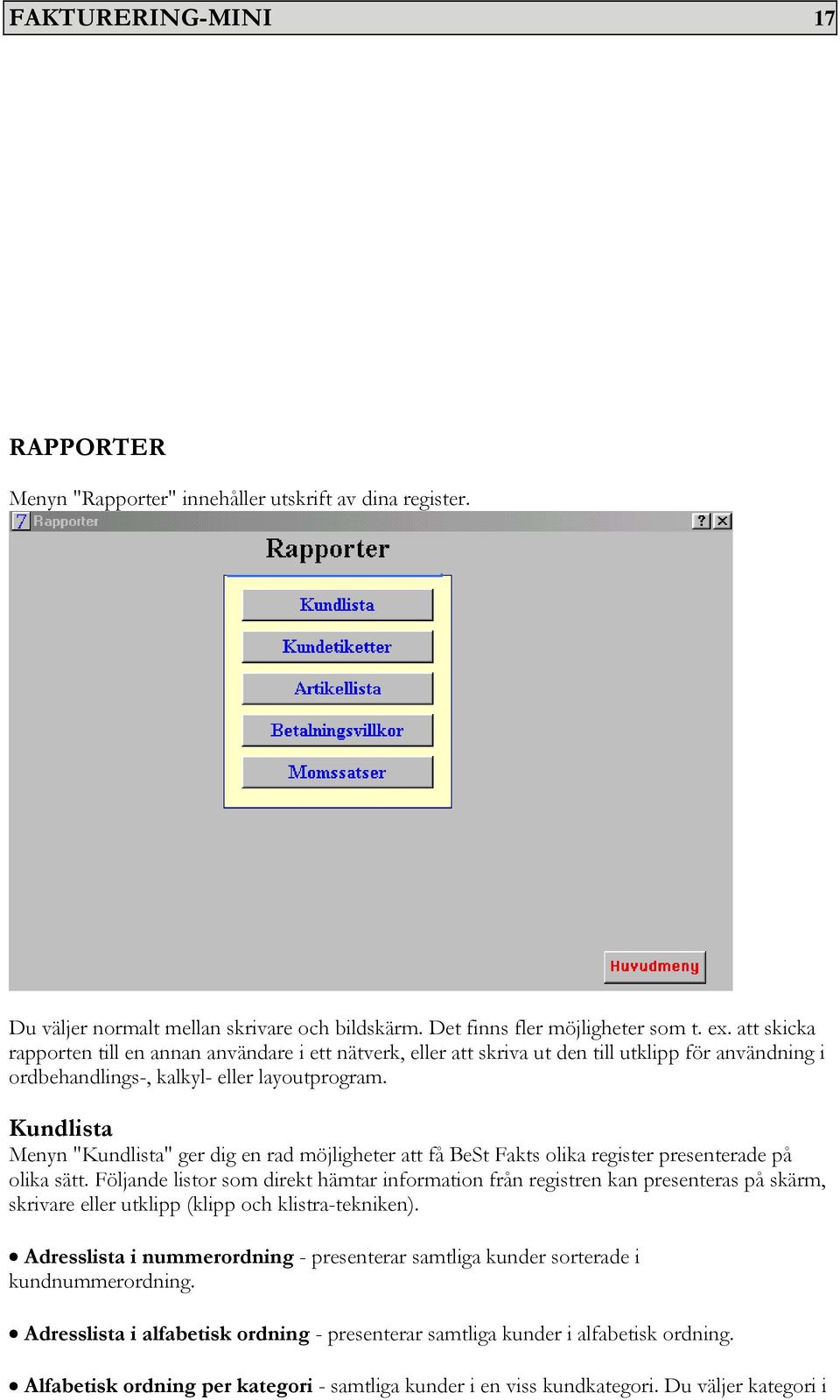 Kundlista Menyn "Kundlista" ger dig en rad möjligheter att få BeSt Fakts olika register presenterade på olika sätt.