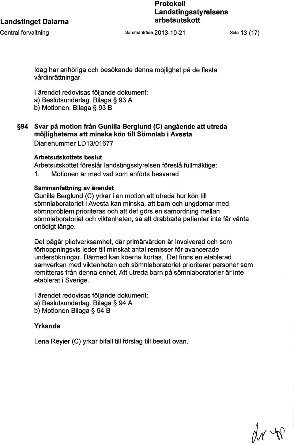 Bilaga 93 B 94 Svar på motion från Gunilla Berglund (C) angående att utreda möjligheterna att minska kön till Sömnlab i Avesta Diarienummer LD13/01677 Arbetsutskottets beslut Arbetsutskottet föreslår