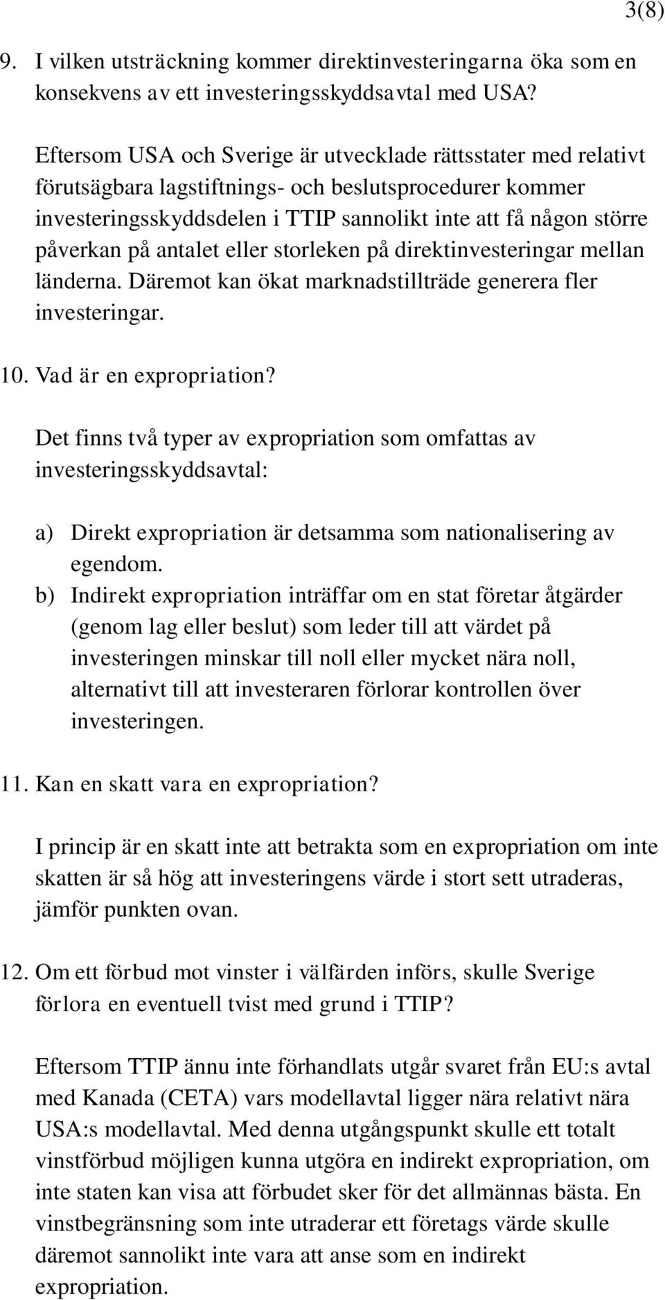 antalet eller storleken på direktinvesteringar mellan länderna. Däremot kan ökat marknadstillträde generera fler investeringar. 10. Vad är en expropriation?