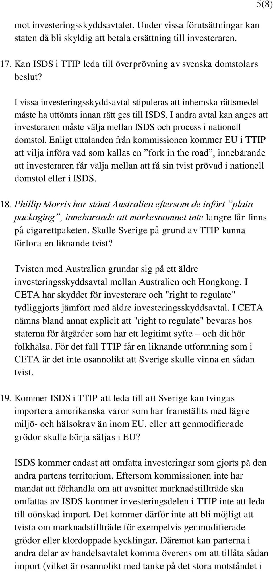 I andra avtal kan anges att investeraren måste välja mellan ISDS och process i nationell domstol.