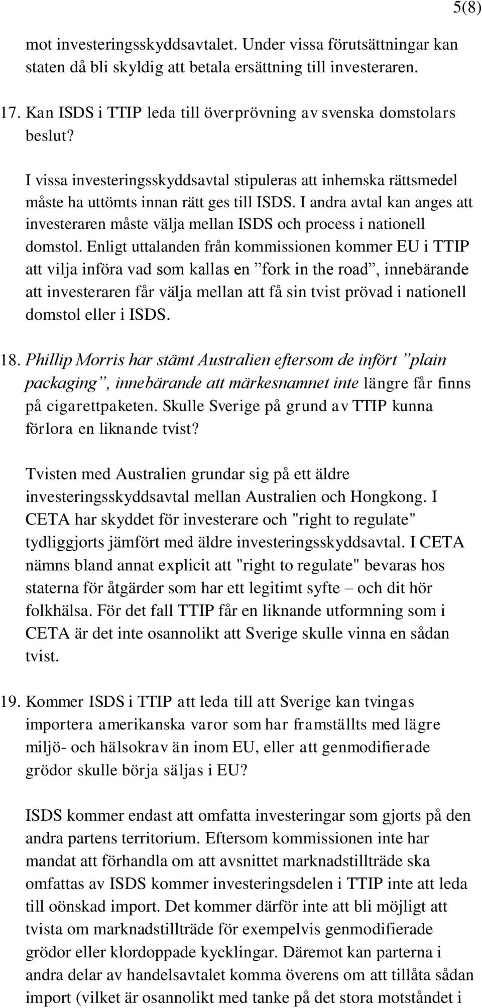 I andra avtal kan anges att investeraren måste välja mellan ISDS och process i nationell domstol.