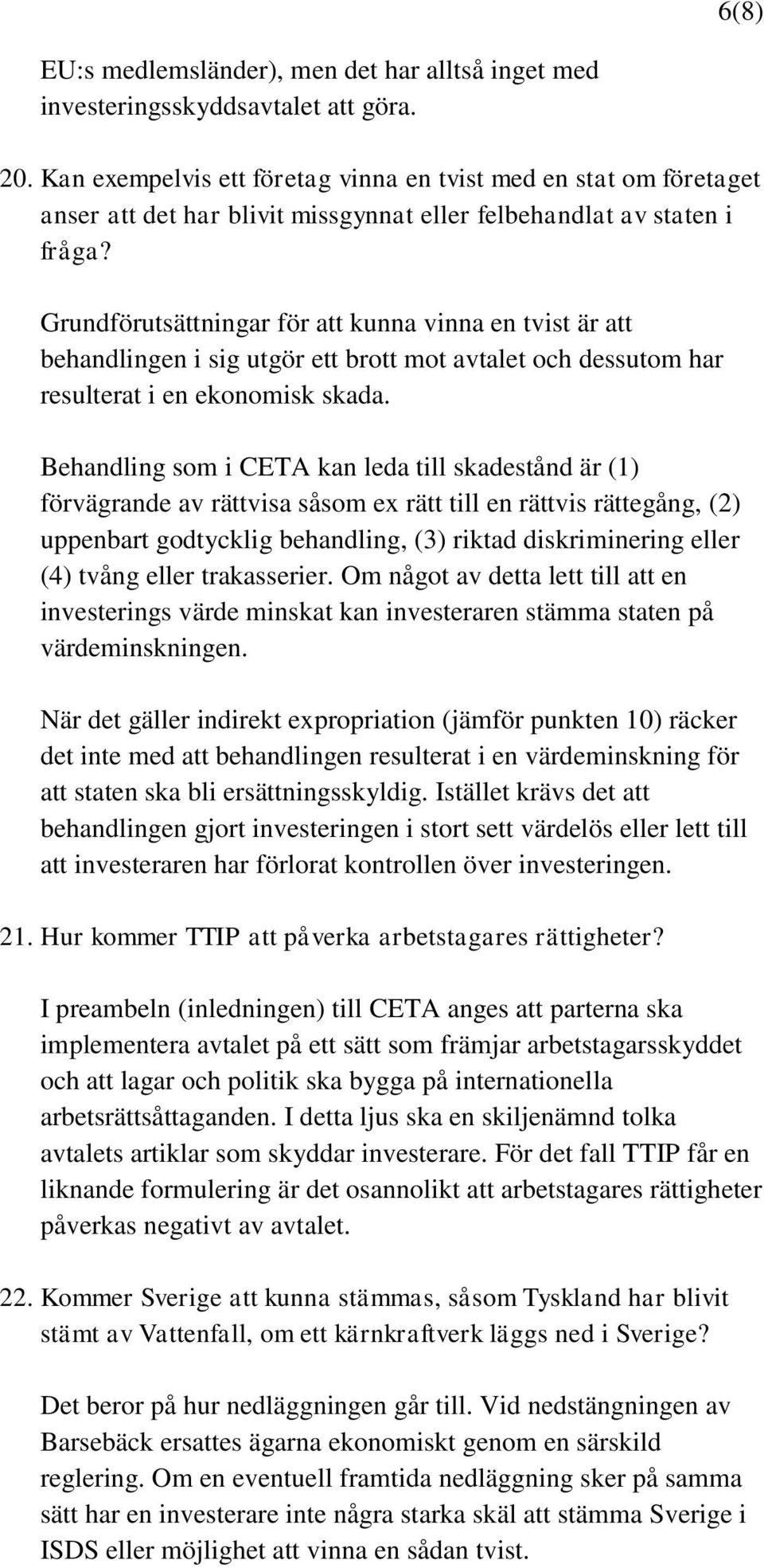 Grundförutsättningar för att kunna vinna en tvist är att behandlingen i sig utgör ett brott mot avtalet och dessutom har resulterat i en ekonomisk skada.