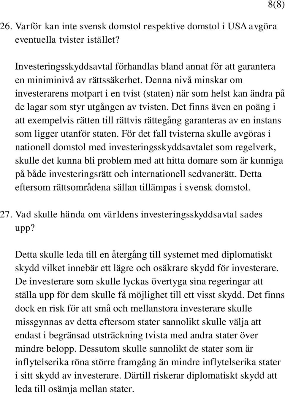 Det finns även en poäng i att exempelvis rätten till rättvis rättegång garanteras av en instans som ligger utanför staten.