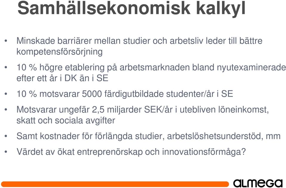 färdigutbildade studenter/år i SE Motsvarar ungefär 2,5 miljarder SEK/år i utebliven löneinkomst, skatt och sociala