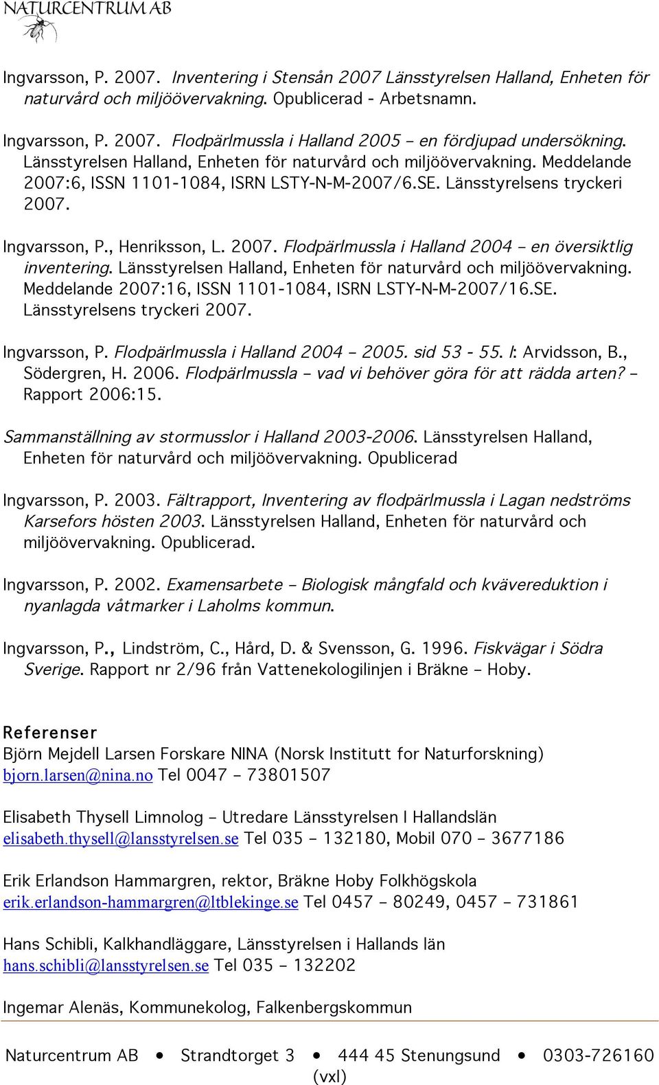 Länsstyrelsen Halland, Enheten för naturvård och miljöövervakning. Meddelande 2007:16, ISSN 1101-1084, ISRN LSTY-N-M-2007/16.SE. Länsstyrelsens tryckeri 2007. Ingvarsson, P.