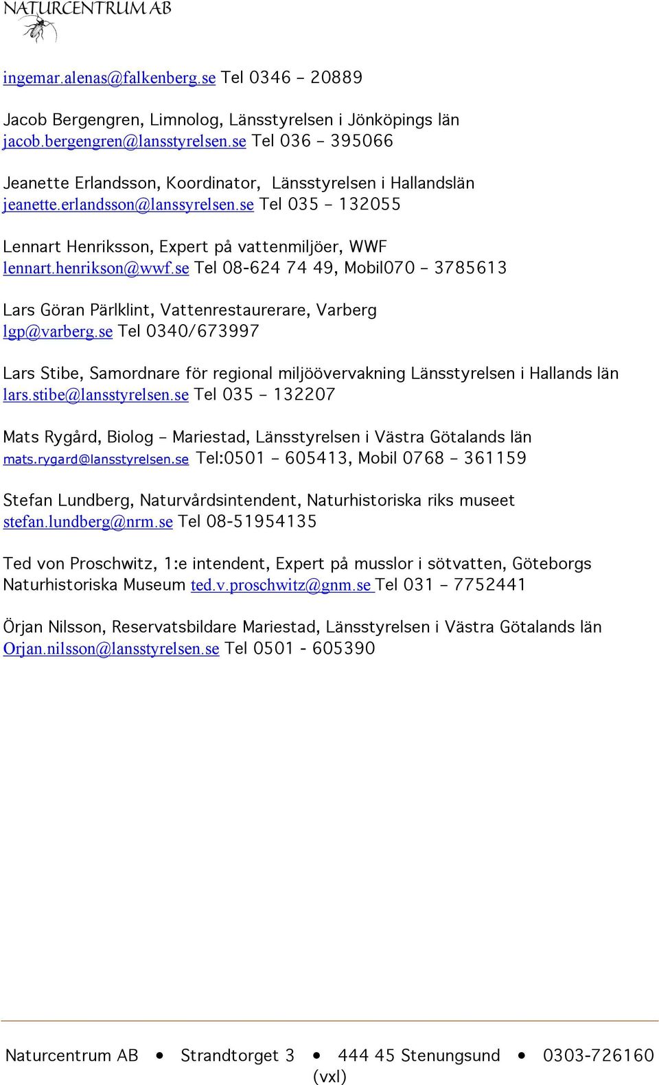 henrikson@wwf.se Tel 08-624 74 49, Mobil070 3785613 Lars Göran Pärlklint, Vattenrestaurerare, Varberg lgp@varberg.