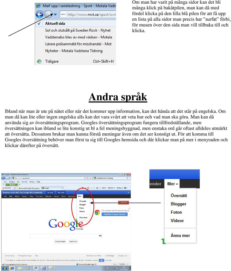 Om man då kan lite eller ingen engelska alls kan det vara svårt att veta hur och vad man ska göra. Man kan då använda sig av översättningsprogram.