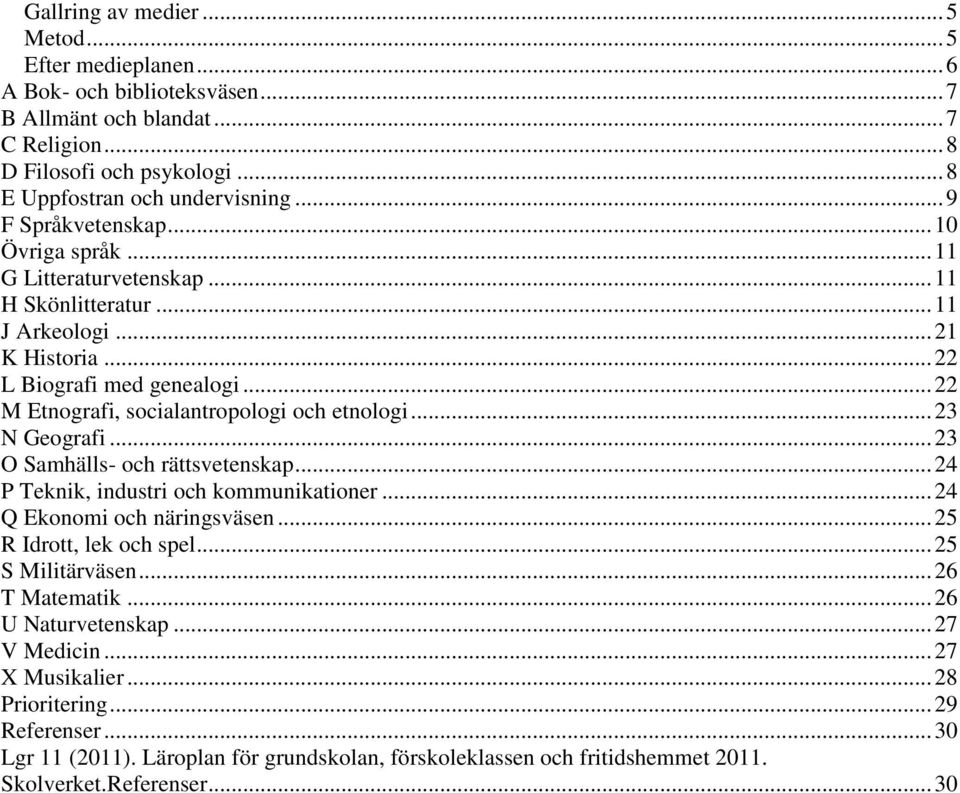 .. 22 M Etnografi, socialantropologi och etnologi... 23 N Geografi... 23 O Samhälls- och rättsvetenskap... 24 P Teknik, industri och kommunikationer... 24 Q Ekonomi och näringsväsen.