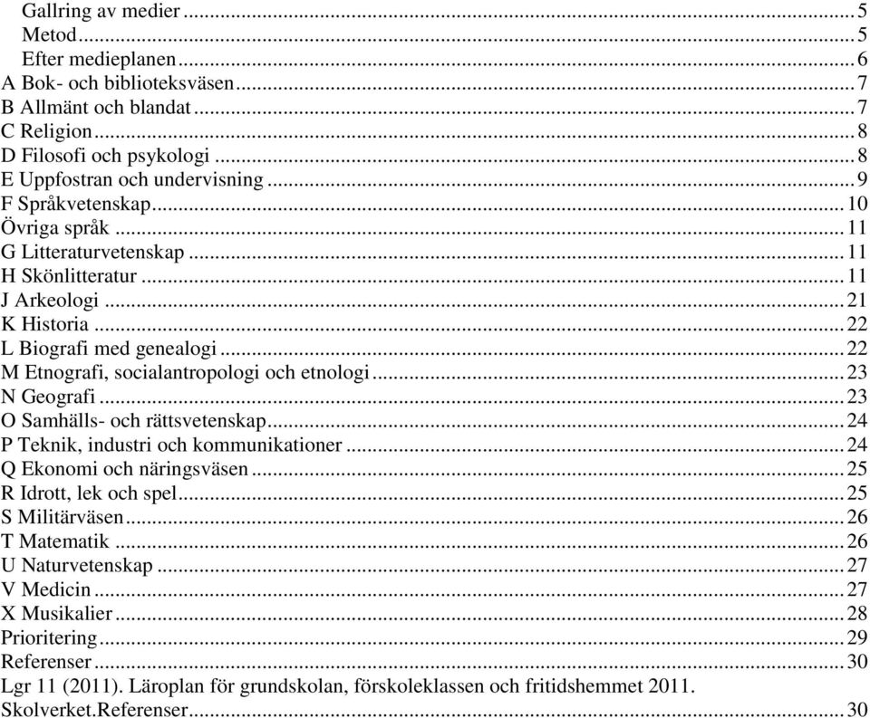 .. 22 M Etnografi, socialantropologi och etnologi... 23 N Geografi... 23 O Samhälls- och rättsvetenskap... 24 P Teknik, industri och kommunikationer... 24 Q Ekonomi och näringsväsen.