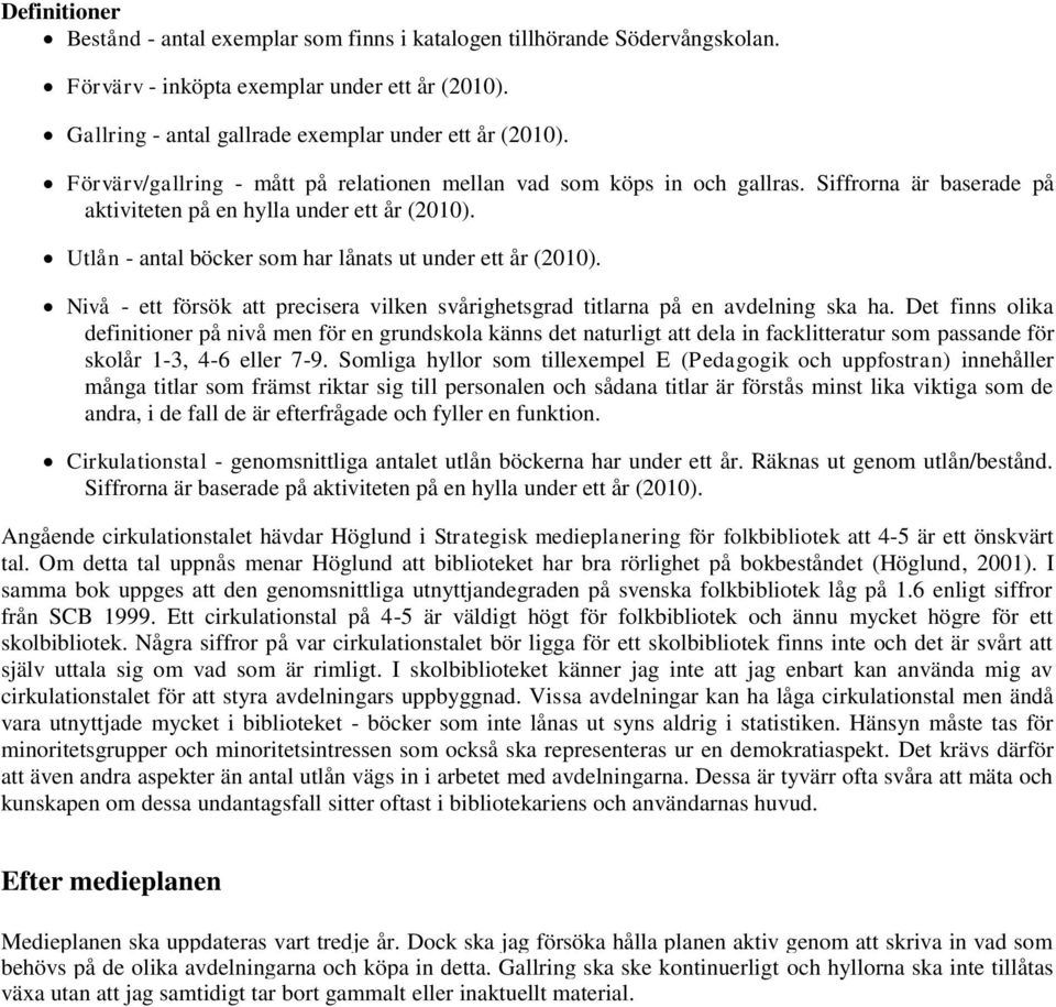 Utlån - antal böcker som har lånats ut under ett år (2010). Nivå - ett försök att precisera vilken svårighetsgrad titlarna på en avdelning ska ha.