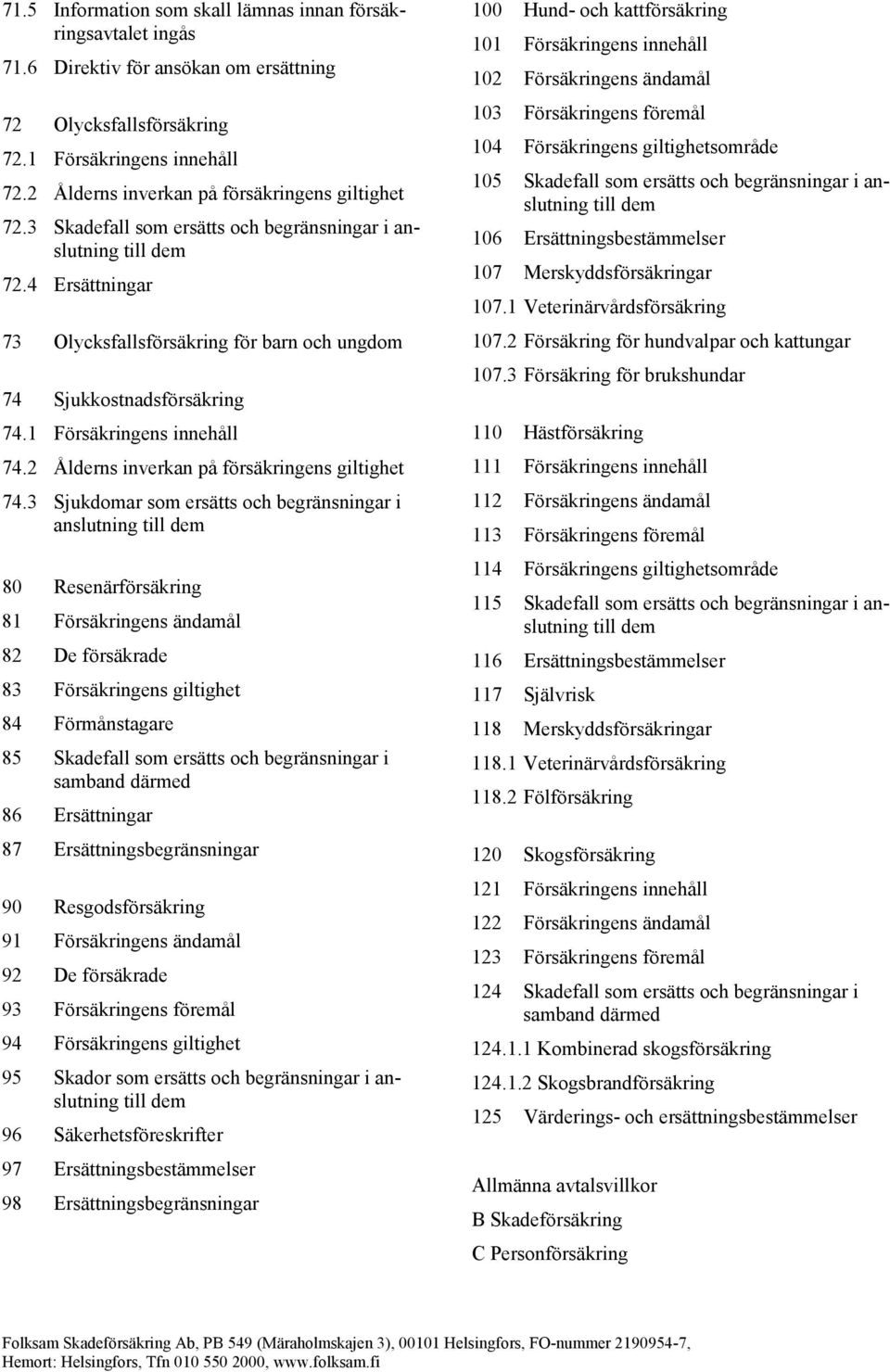 4 Ersättningar 73 Olycksfallsförsäkring för barn och ungdom 74 Sjukkostnadsförsäkring 74.1 Försäkringens innehåll 74.2 Ålderns inverkan på försäkringens giltighet 74.