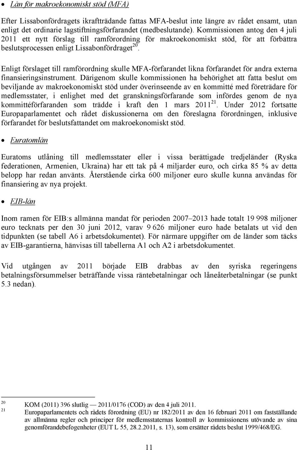 Enligt förslaget till ramförordning skulle MFA-förfarandet likna förfarandet för andra externa finansieringsinstrument.