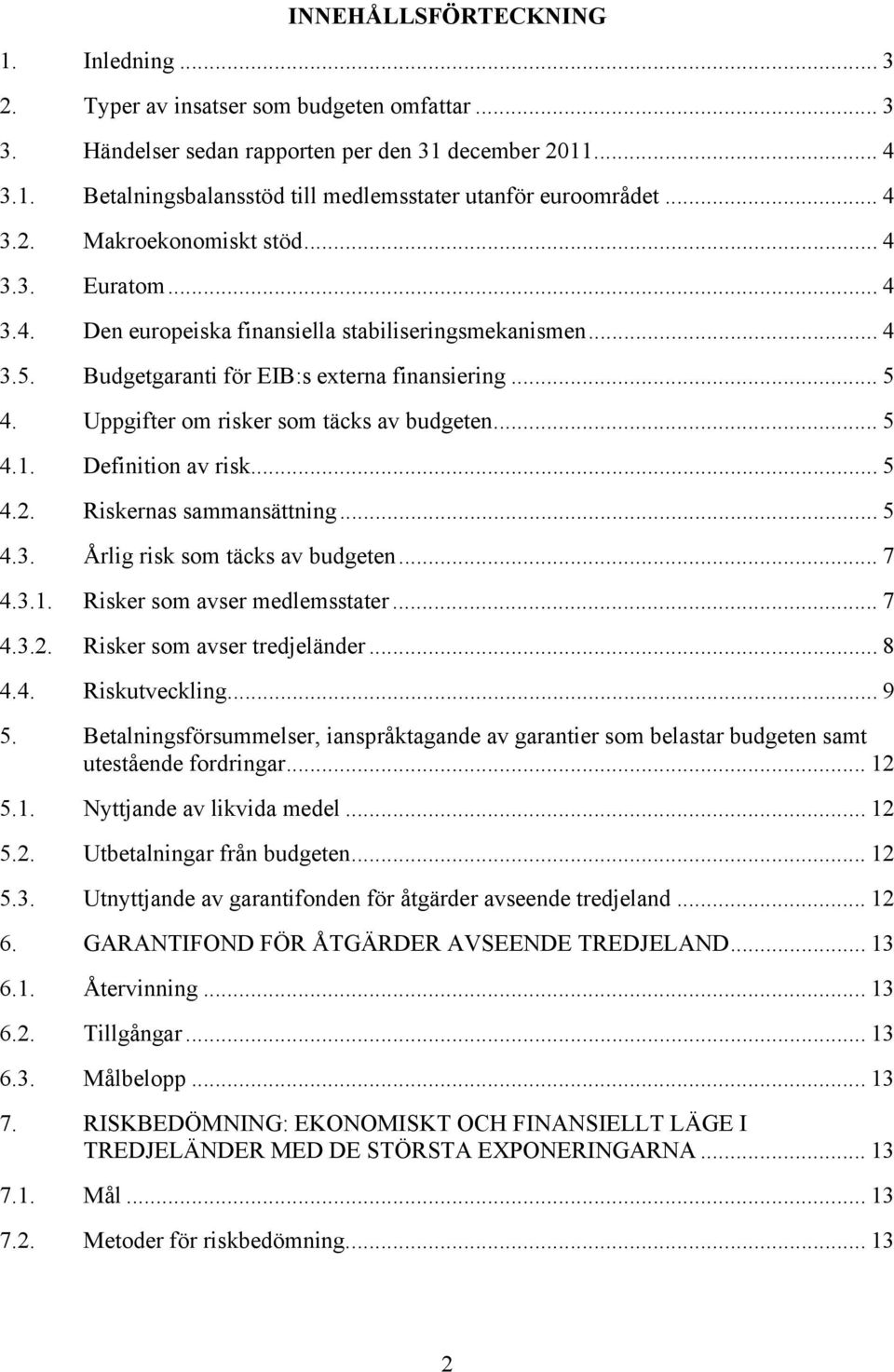 Uppgifter om risker som täcks av budgeten... 5 4.1. Definition av risk... 5 4.2. Riskernas sammansättning... 5 4.3. Årlig risk som täcks av budgeten... 7 4.3.1. Risker som avser medlemsstater... 7 4.3.2. Risker som avser tredjeländer.