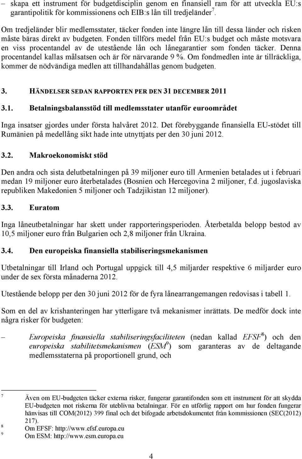 Fonden tillförs medel från EU:s budget och måste motsvara en viss procentandel av de utestående lån och lånegarantier som fonden täcker. Denna procentandel kallas målsatsen och är för närvarande 9 %.