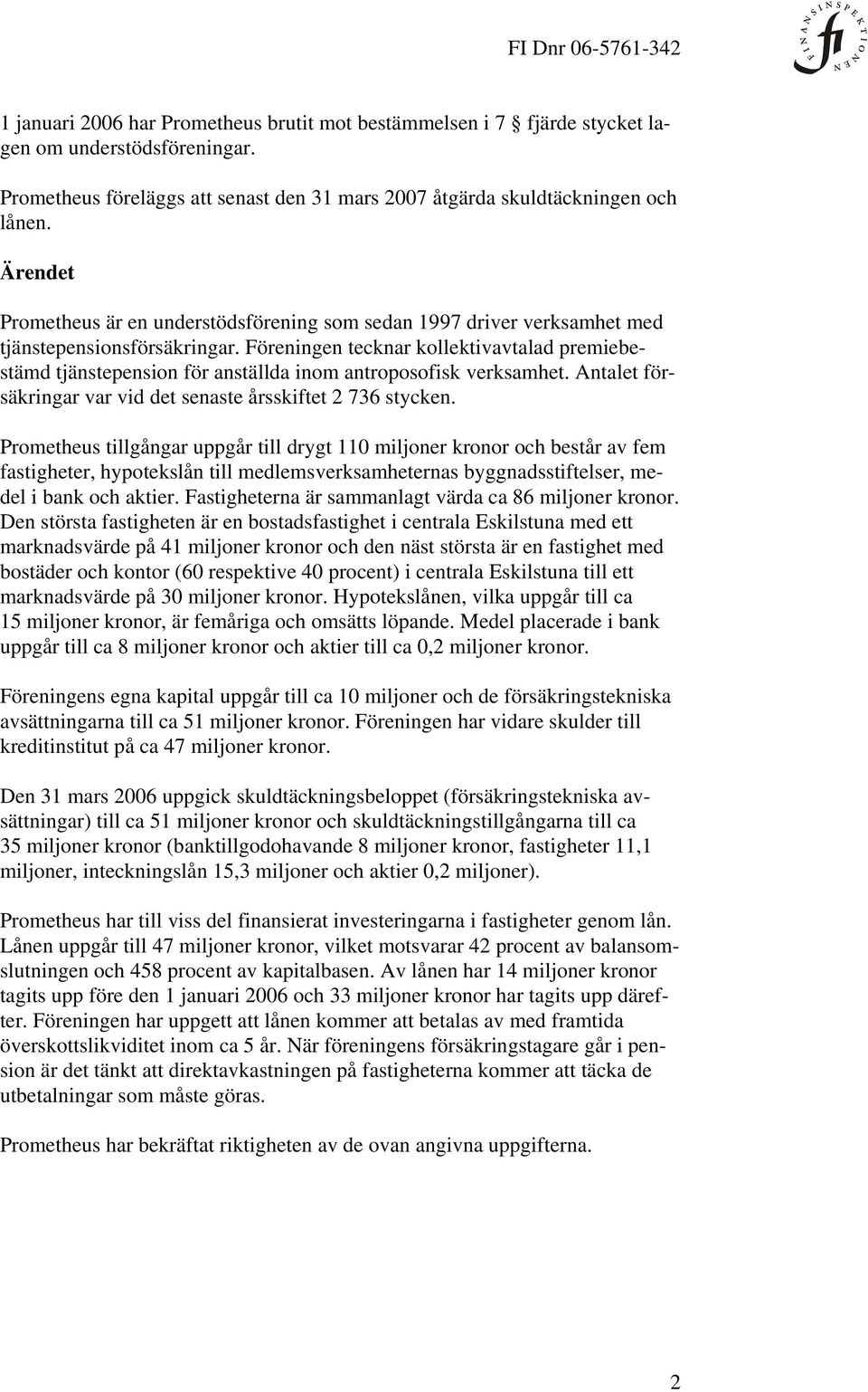 Föreningen tecknar kollektivavtalad premiebestämd tjänstepension för anställda inom antroposofisk verksamhet. Antalet försäkringar var vid det senaste årsskiftet 2 736 stycken.