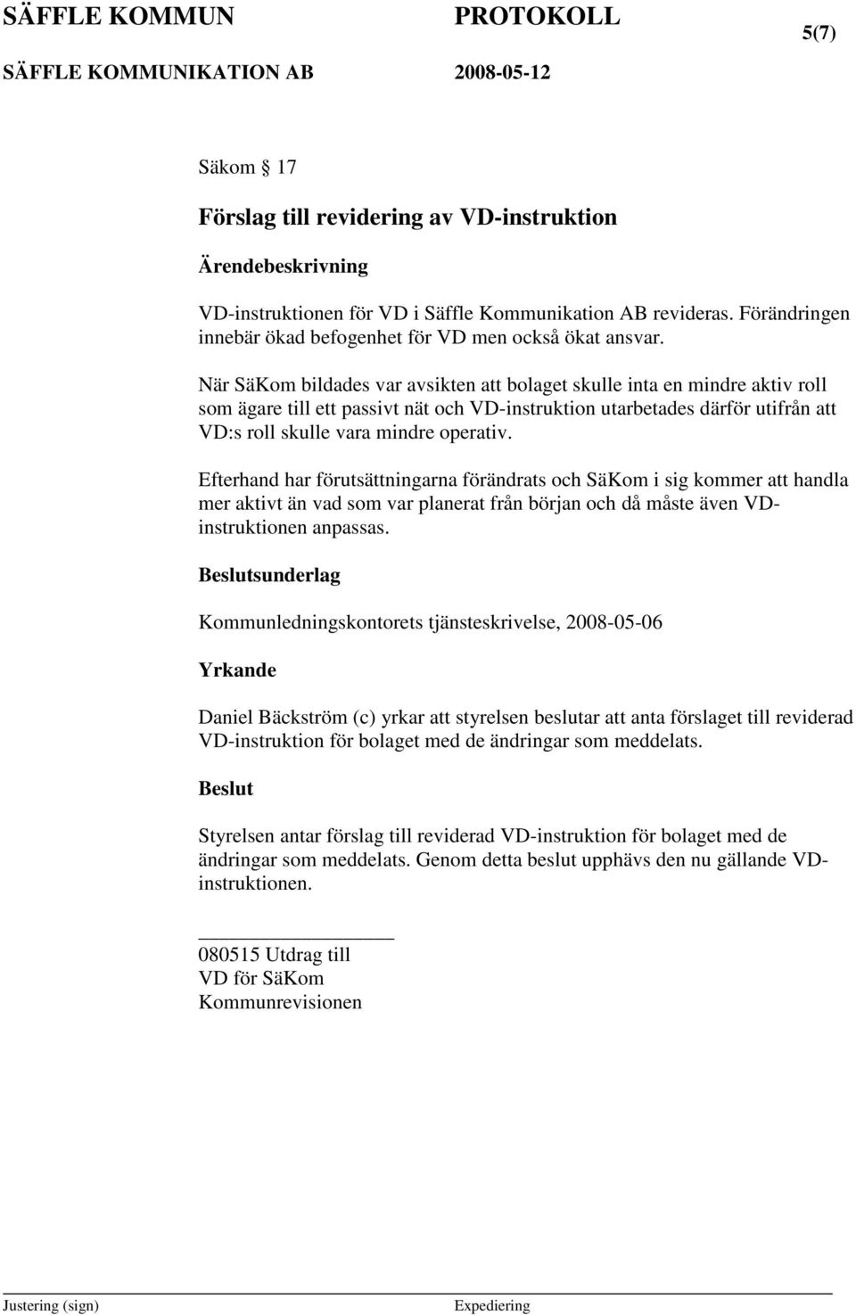 Efterhand har förutsättningarna förändrats och SäKom i sig kommer att handla mer aktivt än vad som var planerat från början och då måste även VDinstruktionen anpassas.