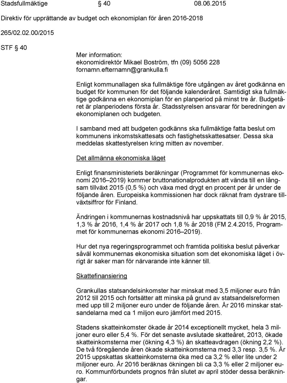 Samtidigt ska full mäkti ge godkänna en ekonomiplan för en planperiod på minst tre år. Bud ge tåret är planperiodens första år.