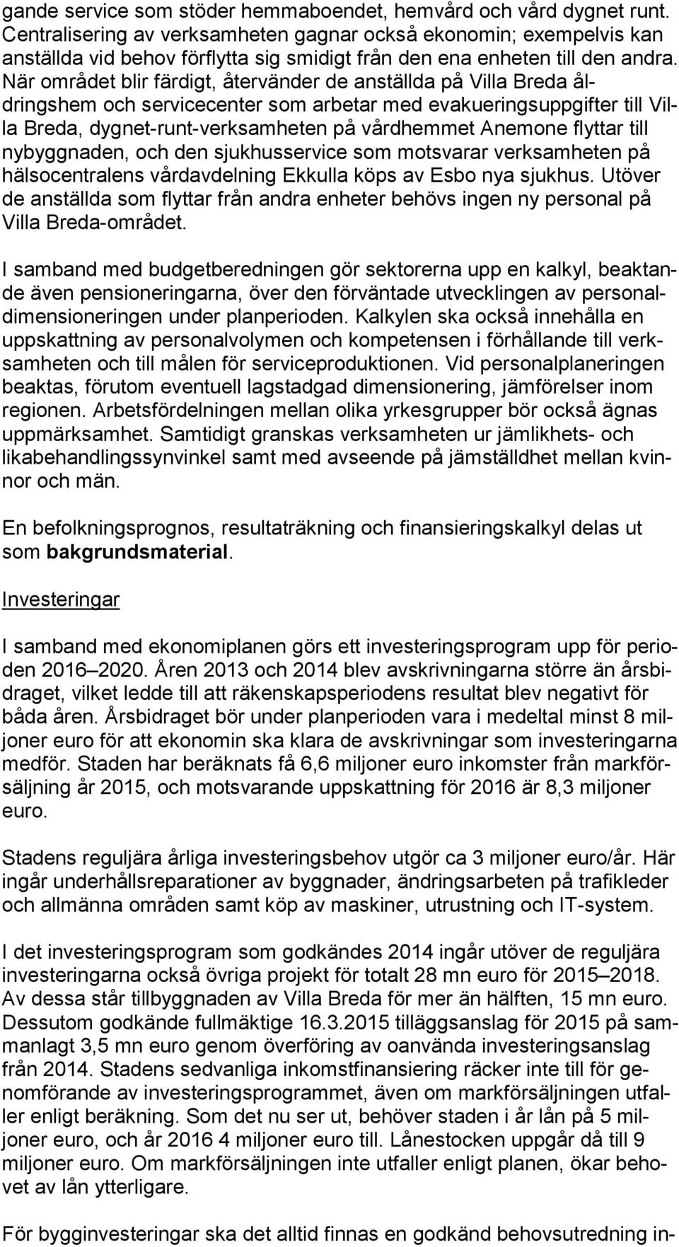 När området blir färdigt, återvänder de anställda på Villa Breda åldringshem och servicecenter som arbetar med evakueringsuppgifter till Villa Breda, dygnet-runt-verksamheten på vårdhemmet Anemone