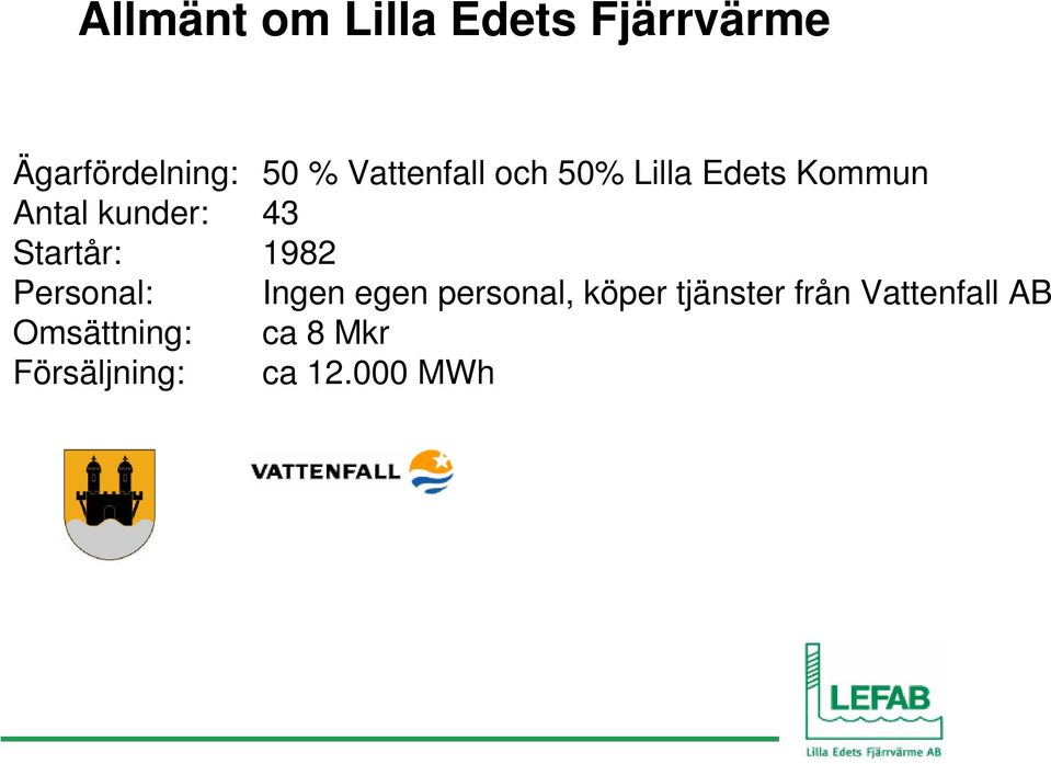 Startår: 1982 Personal: Ingen egen personal, köper