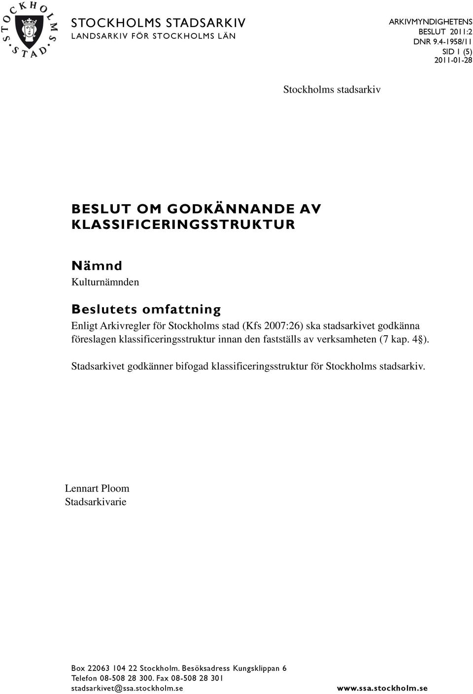 omfattning Enligt Arkivregler för Stockholms stad (Kfs 2007:26) ska stadsarkivet godkänna föreslagen klassificeringsstruktur innan