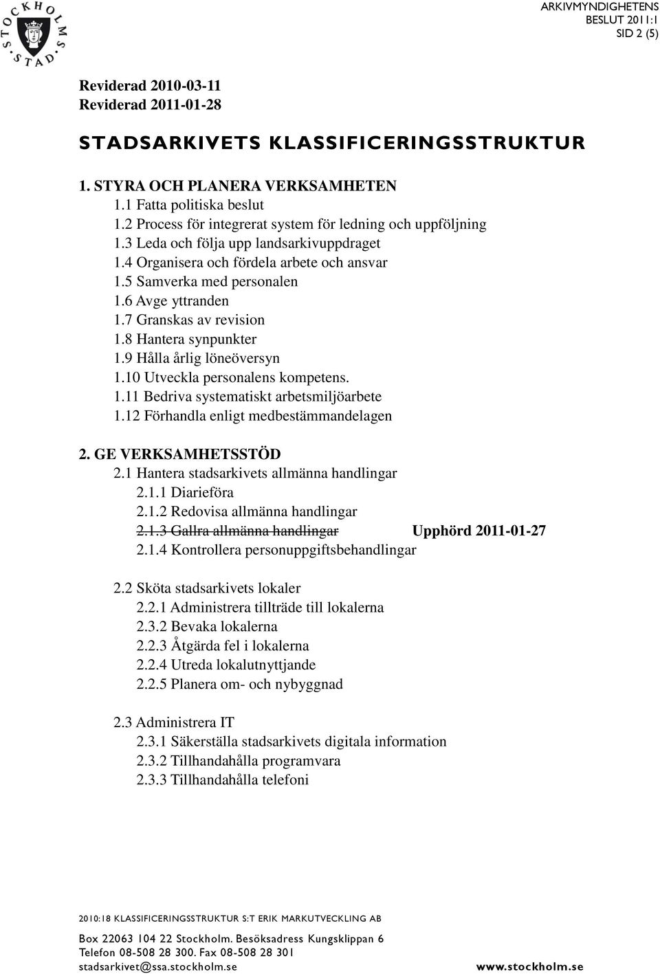 7 Granskas av revision 1.8 Hantera synpunkter 1.9 Hålla årlig löneöversyn 1.10 Utveckla personalens kompetens. 1.11 Bedriva systematiskt arbetsmiljöarbete 1.12 Förhandla enligt medbestämmandelagen 2.