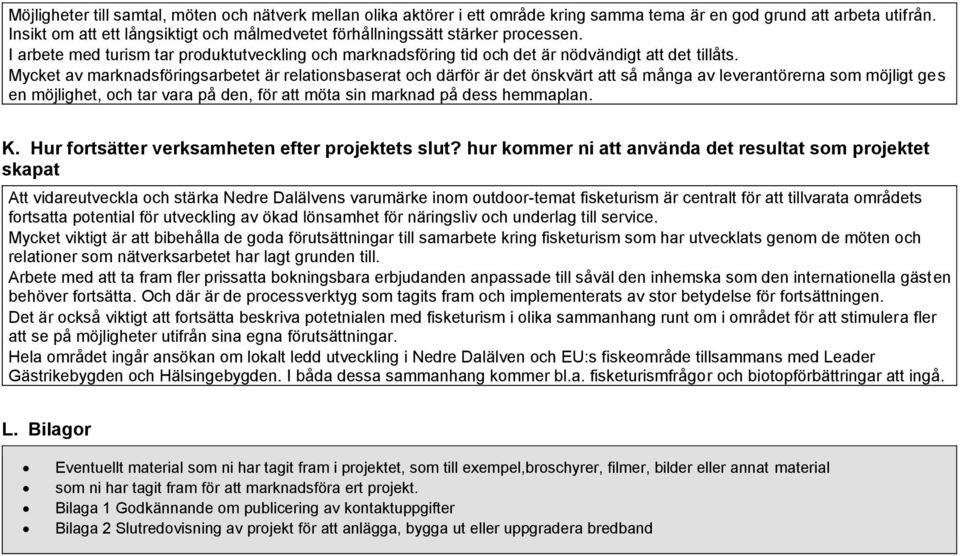 Mycket av marknadsföringsarbetet är relationsbaserat och därför är det önskvärt att så många av leverantörerna som möjligt ges en möjlighet, och tar vara på den, för att möta sin marknad på dess