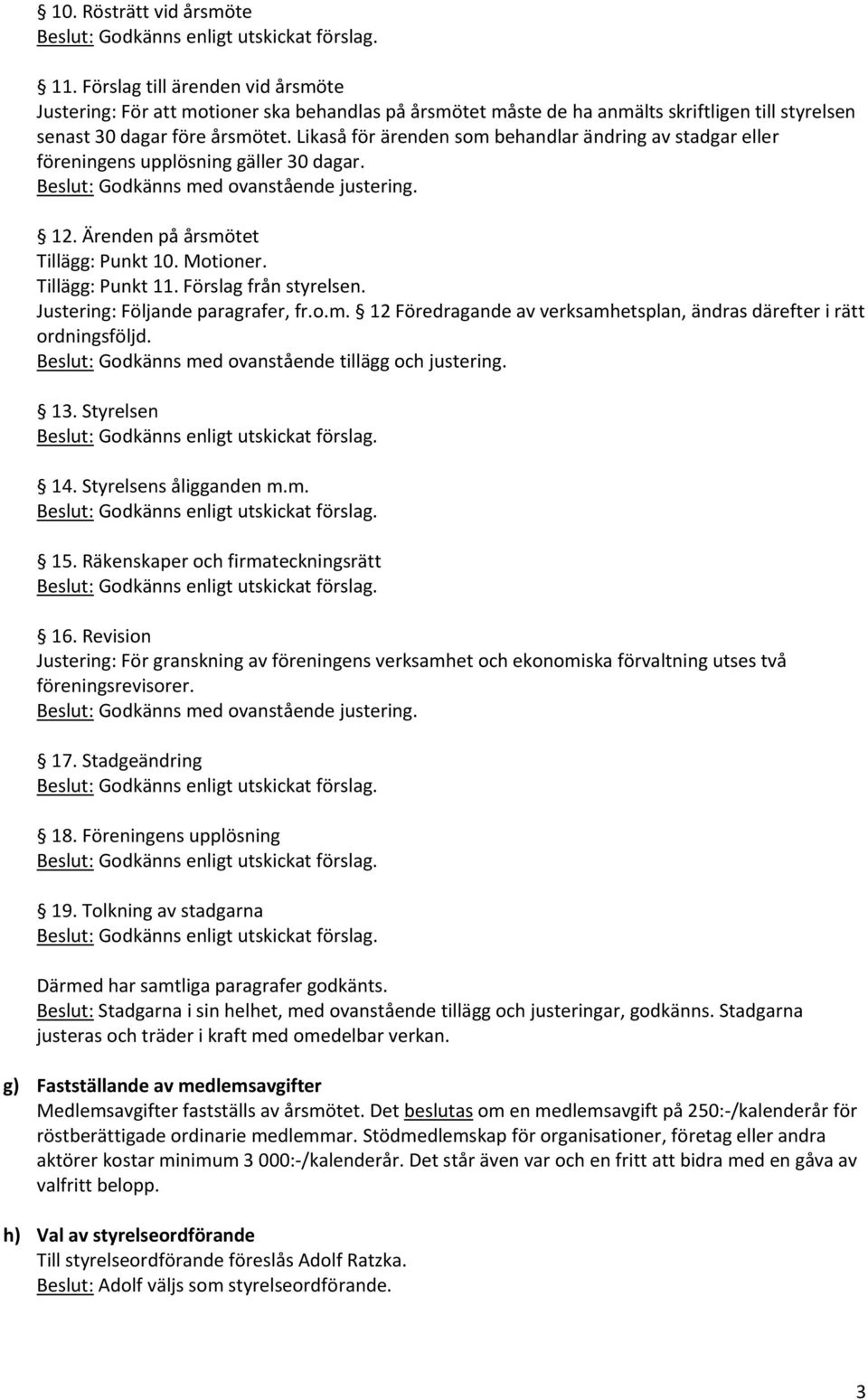 Justering: Följande paragrafer, fr.o.m. 12 Föredragande av verksamhetsplan, ändras därefter i rätt ordningsföljd. Beslut: Godkänns med ovanstående tillägg och justering. 13. Styrelsen 14.