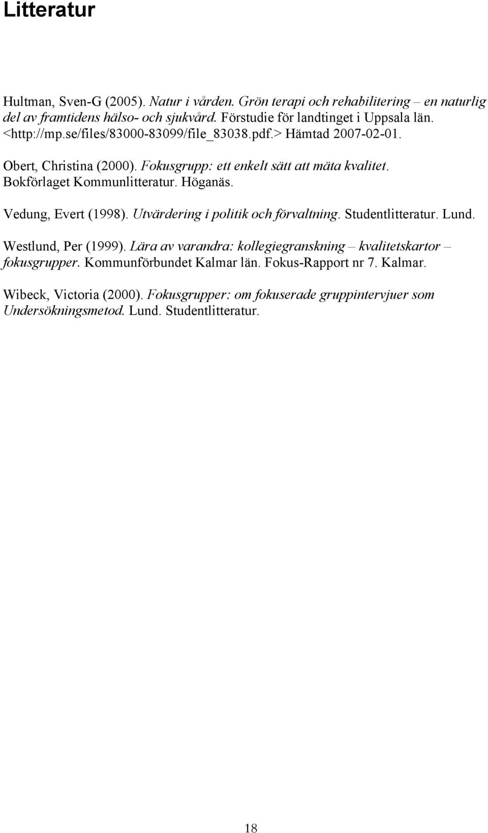Höganäs. Vedung, Evert (1998). Utvärdering i politik och förvaltning. Studentlitteratur. Lund. Westlund, Per (1999).