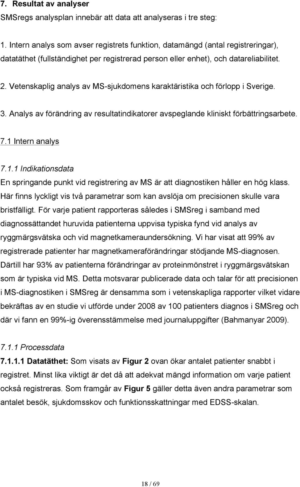 Vetenskaplig analys av MS-sjukdomens karaktäristika och förlopp i Sverige. 3. Analys av förändring av resultatindikatorer avspeglande kliniskt förbättringsarbete. 7.1 