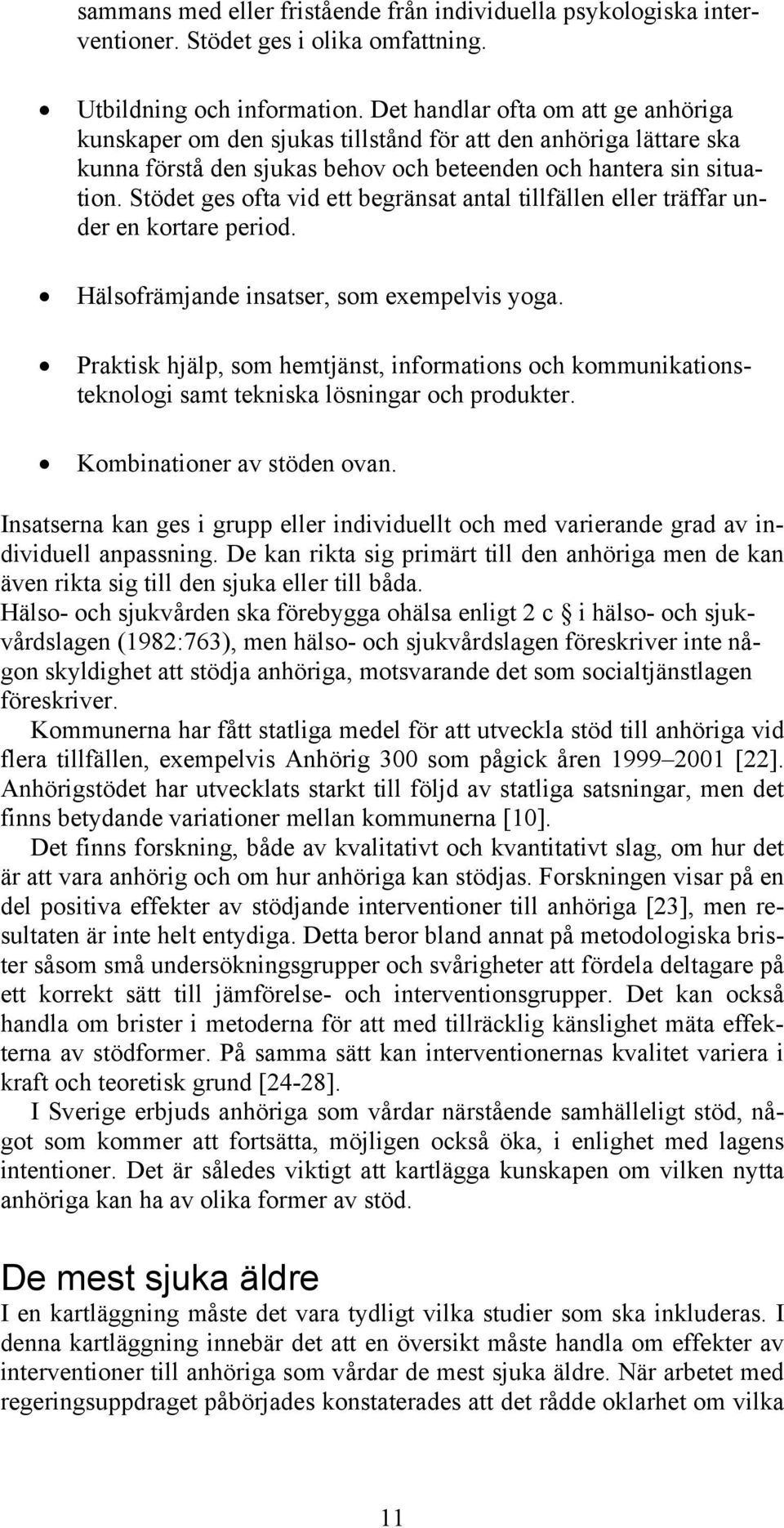 Stödet ges ofta vid ett begränsat antal tillfällen eller träffar under en kortare period. Hälsofrämjande insatser, som exempelvis yoga.
