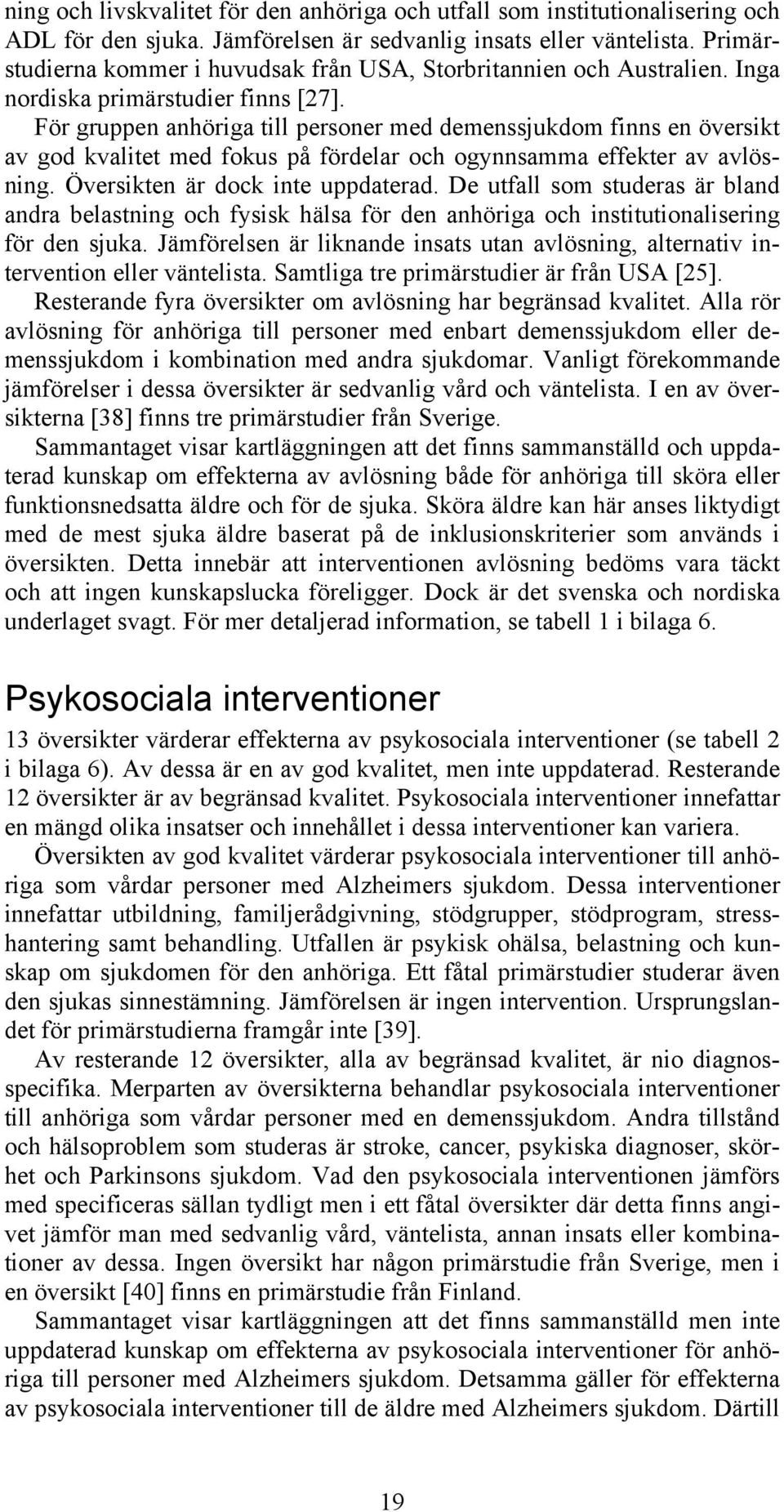 För gruppen anhöriga till personer med demenssjukdom finns en översikt av god kvalitet med fokus på fördelar och ogynnsamma effekter av avlösning. Översikten är dock inte uppdaterad.